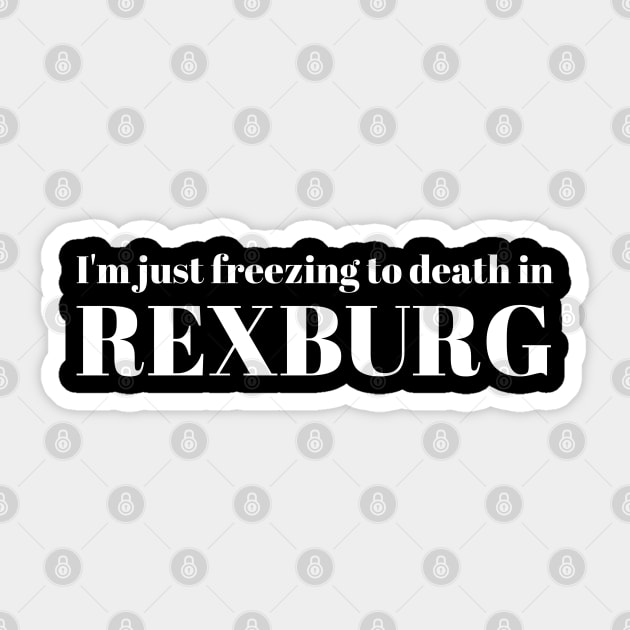 Rexburg I'm Just Freezing to Death Sticker by MalibuSun